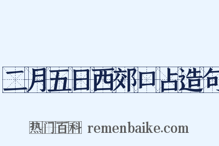 二月五日西郊口占造句是什么意思的图片
